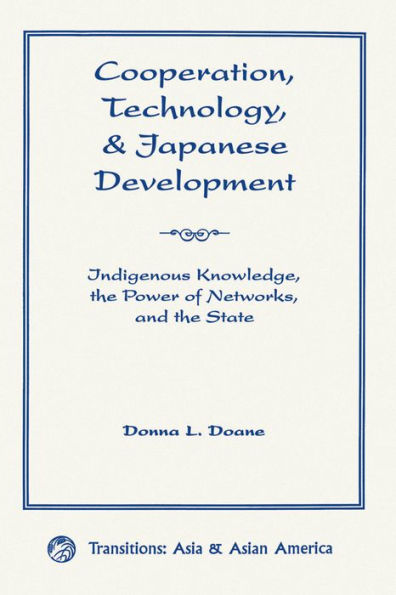 Cooperation, Technology, And Japanese Development: Indigenous Knowledge, The Power Of Networks, And The State