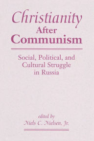 Title: Christianity After Communism: Social, Political, And Cultural Struggle In Russia, Author: Niels C.