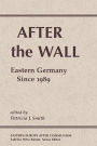 After The Wall: Eastern Germany Since 1989