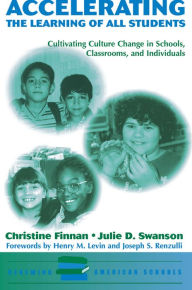 Title: Accelerating The Learning Of All Students: Cultivating Culture Change In Schools, Classrooms And Individuals, Author: Christine Finnan