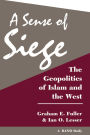 A Sense Of Siege: The Geopolitics Of Islam And The West