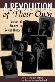 Title: A Revolution Of Their Own: Voices Of Women In Soviet History, Author: Barbara Engel
