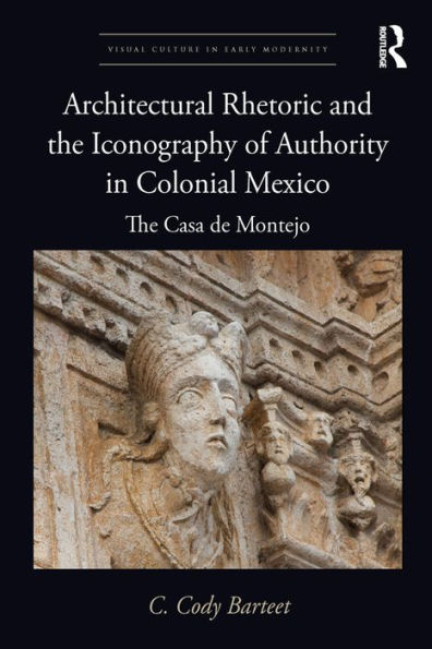Architectural Rhetoric and the Iconography of Authority in Colonial Mexico: The Casa de Montejo