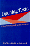 Opening Texts: Using Writing to Teach Literature / Edition 1