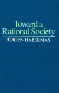 Title: Toward a Rational Society: Student Protest, Science, and Politics / Edition 1, Author: Jnrgen Habermas