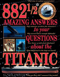 Title: 882 1/2 Amazing Answers to Your Questions about the Titanic, Author: Hugh Brewster