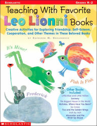 Teaching with Favorite Leo Lionni Books: Creative Activities for Exploring Friendship, Self-Esteem, Cooperation and Other Themes in These Beloved Books