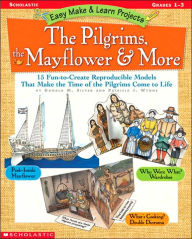 Pilgrims, the Mayflower and More Grades 1-3: 15 Fun-to-Create Reproducible Models That Make the Time of the Pilgrims Come to Life