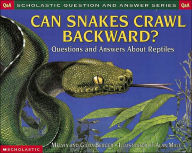 Can Snakes Crawl Backward?: Questions and Answers about Reptiles