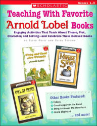 Teaching with Favorite Arnold Lobel Books: Engaging Activities That Teach about Theme, Plot, Character, and Setting-and Celebrate These Beloved Books