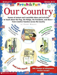 Fresh & Fun: Our Country: Dozens of Instant amd Irresistible Ideas and Activites to Teach About the Flag, the Pledge, the Presidents, and More - From Creative Teachers Across the Country
