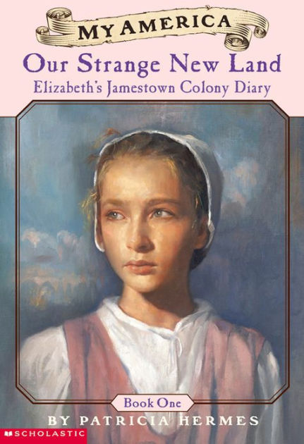 Our Strange New Land My America Elizabeth S Jamestown Colony Diary Book One By Patricia Hermes Paperback Barnes Noble