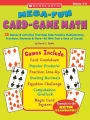 Mega-Fun Card-Game Math: 25 Games & Activities That Help Kids Practice Multiplication, Fractions, Decimals & More-All With Just a Deck of Cards!