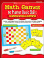 Math Games to Master Basic Skills: Multiplication & Division: Familiar and Flexible Games With Dozens of Variations That Help Struggling Learners Practice and Really Master Multiplication & Division Facts