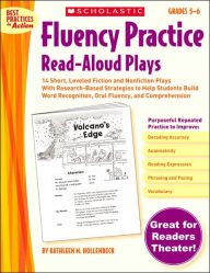 Fluency Practice Read-Aloud Plays: Grades 5-6: 15 Short, Leveled Fiction and Nonfiction Plays With Research-Based Strategies to Help Students Build Word Recognition, Oral Fluency, and Comprehension
