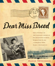 Title: Dear Miss Breed: True Stories of the Japanese American Incarceration During World War II and a Librarian Who Made a Difference, Author: Joanne Oppenheim