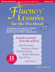 Fluency Lessons for the Overhead Grades 2-3: 15 Passages and Lessons for Teaching Phrasing, Rate, and Expression to Build Fluency for Better Comprehension