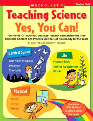 Teaching Science: Yes, You Can!: 100 Hands-on Activities and Easy Teacher Demonstrations That Reinforce Content and Process Skills to Get Kids Ready for the Tests