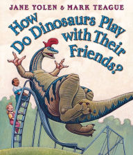 Title: How Do Dinosaurs Play with Their Friends?, Author: Jane Yolen
