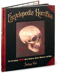 Encyclopedia Horrifica: The Terrifying Truth! About Vampires, Ghosts, Monsters and More