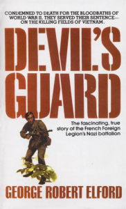 Title: Devil's Guard: The Fascinating, True Story of the French Foreign Legion's Nazi Battalion, Author: George R. Elford