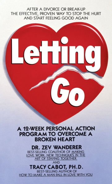 Letting Go: A 12-Week Personal Action Program to Overcome a Broken Heart