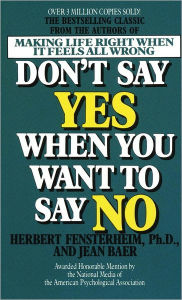 Title: Don't Say Yes When You Want to Say No: Making Life Right When It Feels All Wrong, Author: Herbert Fensterheim Ph.D.