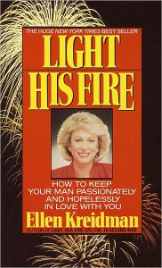 Title: Light His Fire: How to Keep Your Man Passionately and Hopelessly in Love With You, Author: Ellen Kreidman