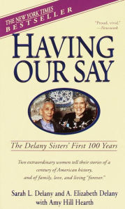Title: Having Our Say: The Delany Sisters' First 100 Years, Author: Sarah L. Delany