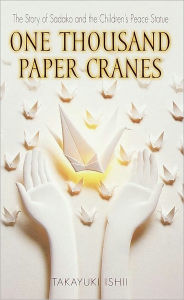 Title: One Thousand Paper Cranes: The Story of Sadako and the Children's Peace Statue, Author: Ishii Takayuki