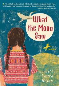 Title: What the Moon Saw, Author: Laura Resau