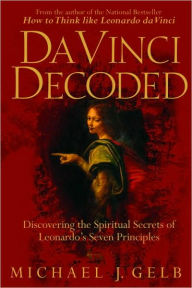 Title: Da Vinci Decoded: Discovering the Spiritual Secrets of Leonardo's Seven Principles, Author: Michael J. Gelb