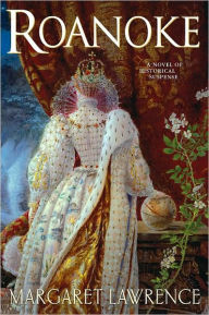 Title: Roanoke: A Novel of Elizabethan Intrigue, Author: Margaret Lawrence