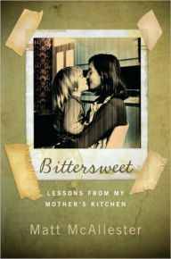 Title: Bittersweet: Lessons from My Mother's Kitchen, Author: Matt McAllester