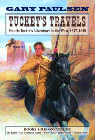 Title: Tucket's Travels: Francis Tucket's Adventures in the West, 1847-1849 (Books 1-5), Author: Gary Paulsen