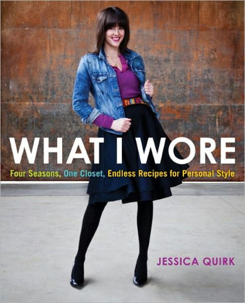 What I Wore: Four Seasons, One Closet, Endless Recipes for Personal Style