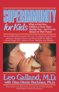 Title: Superimmunity for Kids: What to Feed Your Children to Keep Them Healthy Now, and Prevent Disease in Their Future, Author: Leo Galland M.D.