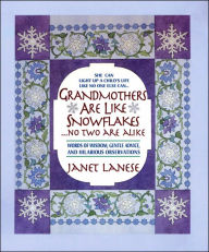 Title: Grandmothers Are Like Snowflakes...No Two Are Alike: Words of Wisdom, Gentle Advice, & Hilarious Observations, Author: Janet Lanese