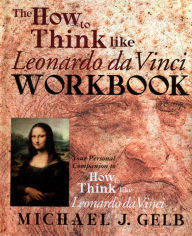Title: The How to Think Like Leonardo da Vinci Workbook: Your Personal Companion to How to Think Like Leonardo da Vinci, Author: Michael J. Gelb