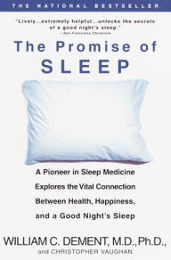 Title: The Promise of Sleep: A Pioneer in Sleep Medicine Explores the Vital Connection Between Health, Happiness, and a Good Night's Sleep, Author: William C. Dement