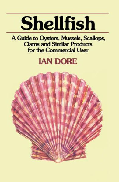 Shellfish: A Guide to Oysters, Mussels, Scallops, Clams and Similar Products for the Commercial User / Edition 1