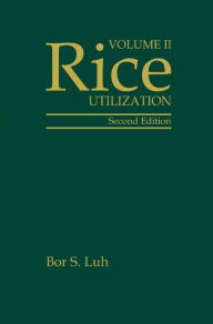 Title: Rice, Volume 2: Utilization / Edition 2, Author: Bor S. Luh