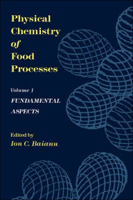 Title: Physical Chemistry of Food Processes, Volume I: Fundamental Aspects / Edition 1, Author: Ion C. Baianu