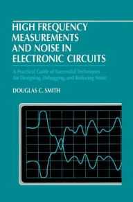 Title: High Frequency Measurements and Noise in Electronic Circuits / Edition 1, Author: Douglas C. Smith