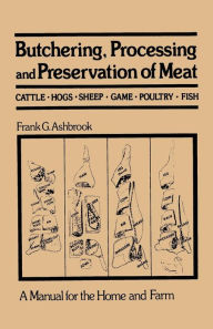 Title: Butchering, Processing and Preservation of Meat, Author: Frank G. Ashbrook