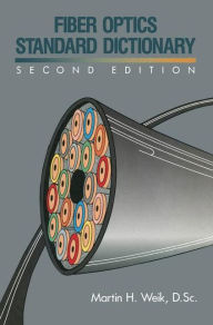Title: Fiber Optics Standard Dictionary, Author: Martin H. Weik
