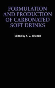 Title: Formulation and Production Carbonated Soft Drinks / Edition 1, Author: A.J. Mitchell