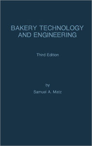 Title: Bakery Technology and Engineering / Edition 3, Author: Samuel A. Matz