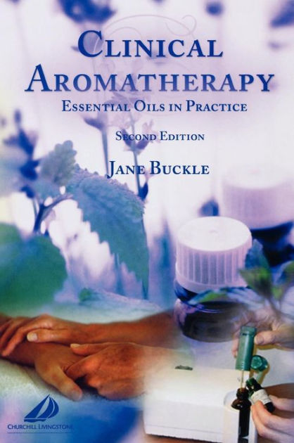 Clinical Aromatherapy: Essential Oils In Practice By Jane Buckle PhD ...