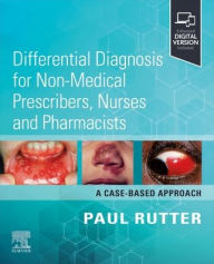 Title: Differential Diagnosis for Non-medical Prescribers, Nurses and Pharmacists: A Case-Based Approach, Author: Paul Rutter PhD